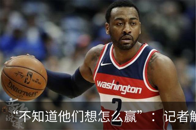“不知道他们想怎么赢”：记者解析阿根廷世界杯决赛表现