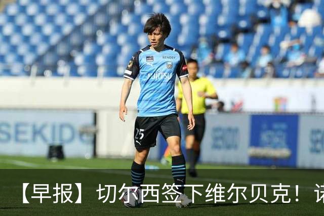【早报】切尔西签下维尔贝克！诺尔高加盟埃弗顿队！