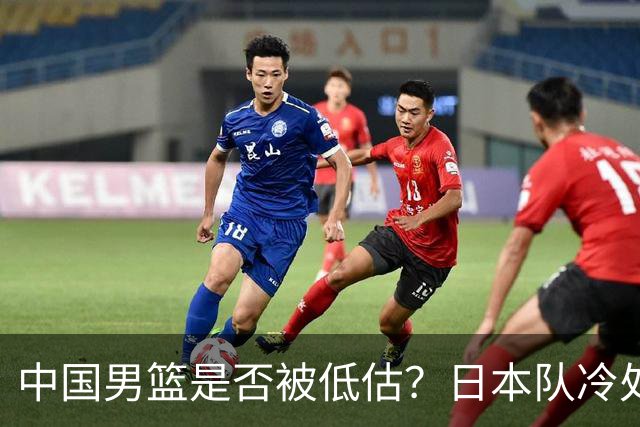 中国男篮是否被低估？日本队冷处理热身赛，让郭士强压力倍增