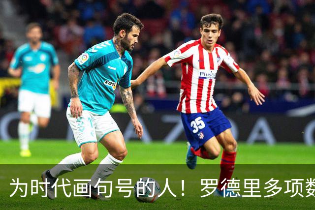 为时代画句号的人！罗德里多项数据霸榜 再夺金球奖？