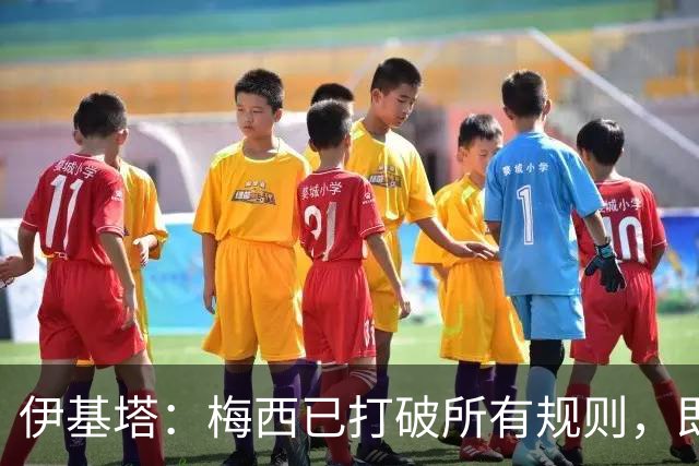 伊基塔：梅西已打破所有规则，即使他参加2030世界杯也不意外