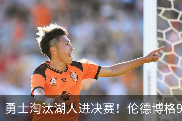 勇士淘汰湖人进决赛！伦德博格9中1后爆发 3次关键防守成头号功臣