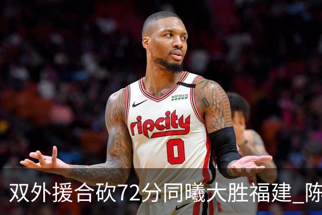 双外援合砍72分同曦大胜福建 陈林坚26分6助攻