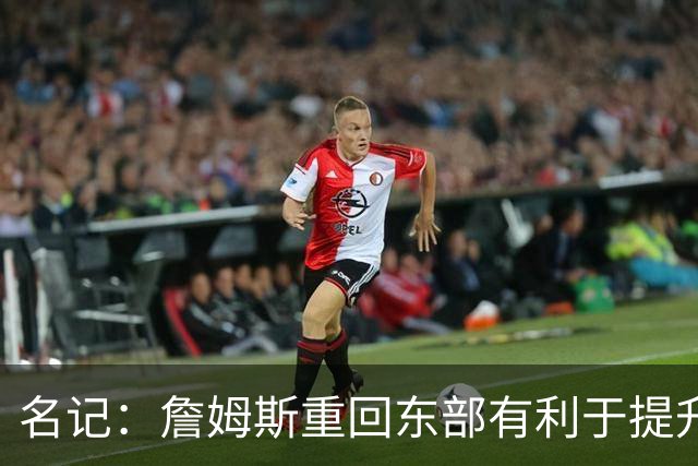 名记：詹姆斯重回东部有利于提升收视率 此前湖人比赛都太晚了