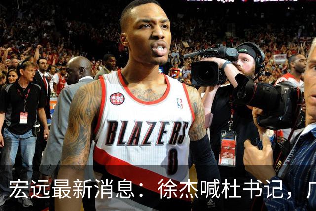 宏远最新消息：徐杰喊杜书记，广东婉拒郭艾伦，胡明轩国家队报到