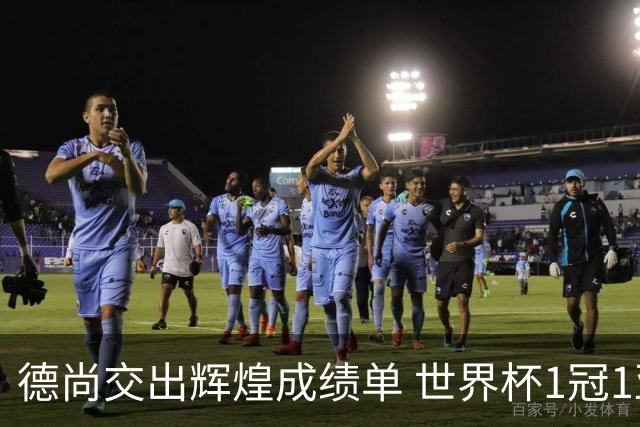 德尚交出辉煌成绩单 世界杯1冠1亚载入队史 功勋主帅告别高卢雄鸡
