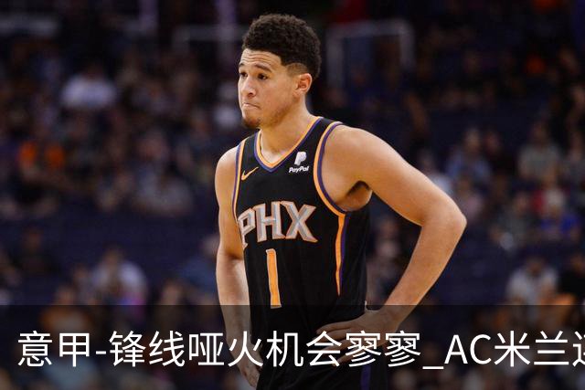 意甲-锋线哑火机会寥寥 AC米兰连平暂以2分领跑