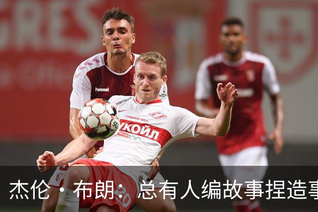 杰伦·布朗：总有人编故事捏造事实 诋毁我的人品和职业操守