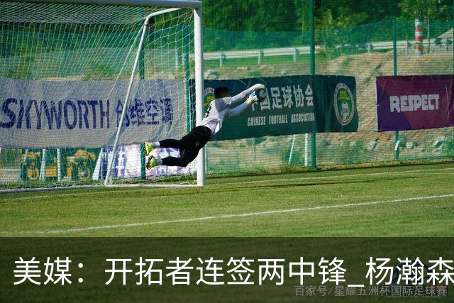 美媒：开拓者连签两中锋 杨瀚森位置岌岌可危